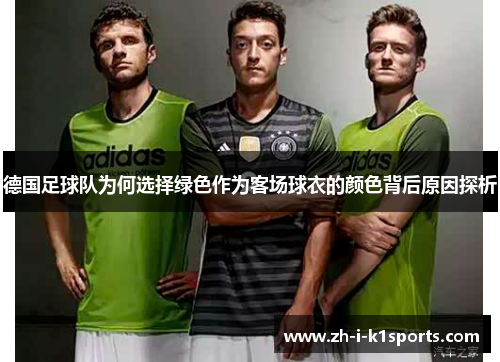 德国足球队为何选择绿色作为客场球衣的颜色背后原因探析 德国足球队为何选择绿色作为客场球衣的颜色背后原因探析