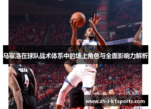 马塞洛在球队战术体系中的场上角色与全面影响力解析 马塞洛在球队战术体系中的场上角色与全面影响力解析
