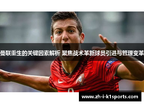 曼联重生的关键因素解析 聚焦战术革新球员引进与管理变革 曼联重生的关键因素解析 聚焦战术革新球员引进与管理变革