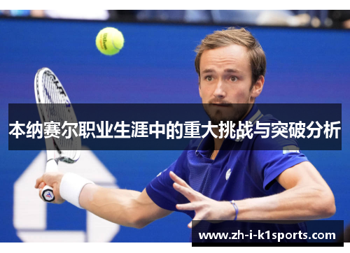 本纳赛尔职业生涯中的重大挑战与突破分析 本纳赛尔职业生涯中的重大挑战与突破分析