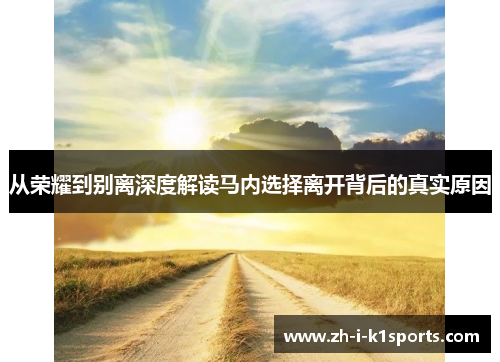 从荣耀到别离深度解读马内选择离开背后的真实原因 从荣耀到别离深度解读马内选择离开背后的真实原因
