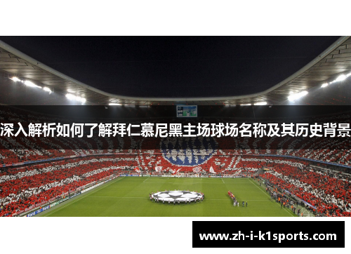 深入解析如何了解拜仁慕尼黑主场球场名称及其历史背景 深入解析如何了解拜仁慕尼黑主场球场名称及其历史背景