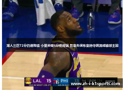 湖人三巨72分仍遭败绩 小里关键6分拒背锅 詹皇失误东皇防守漏洞成输球主因 湖人三巨72分仍遭败绩 小里关键6分拒背锅 詹皇失误东皇防守漏洞成输球主因
