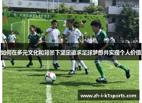 如何在多元文化和背景下坚定追求足球梦想并实现个人价值