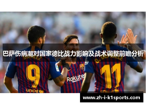 巴萨伤病潮对国家德比战力影响及战术调整前瞻分析 巴萨伤病潮对国家德比战力影响及战术调整前瞻分析