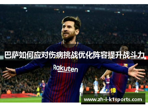 巴萨如何应对伤病挑战优化阵容提升战斗力
