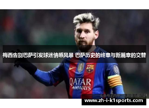 梅西告别巴萨引发球迷情感风暴 巴萨历史的终章与新篇章的交替 梅西告别巴萨引发球迷情感风暴 巴萨历史的终章与新篇章的交替