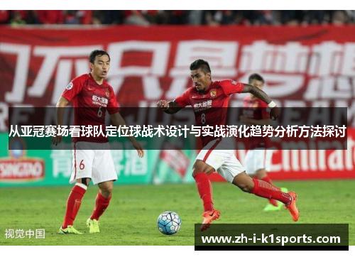 从亚冠赛场看球队定位球战术设计与实战演化趋势分析方法探讨 从亚冠赛场看球队定位球战术设计与实战演化趋势分析方法探讨