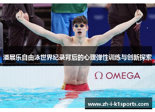 潘展乐自由泳世界纪录背后的心理弹性训练与创新探索