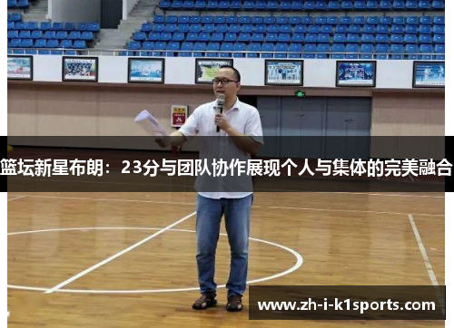篮坛新星布朗:23分与团队协作展现个人与集体的完美融合 篮坛新星布朗:23分与团队协作展现个人与集体的完美融合