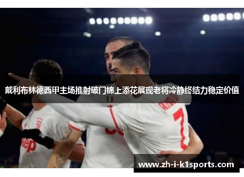 戴利布林德西甲主场推射破门锦上添花展现老将冷静终结力稳定价值